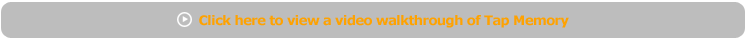 Click here to view a video walkthrough of Tap Memory